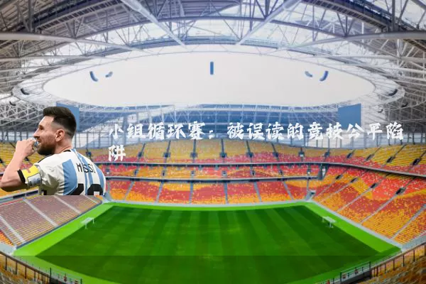 小组循环赛:被误读的竞技公平陷阱